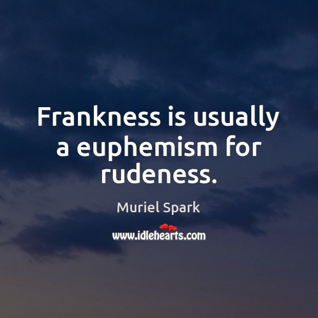 Frankness is usually a euphemism for rudeness. Muriel Spark Picture Quote