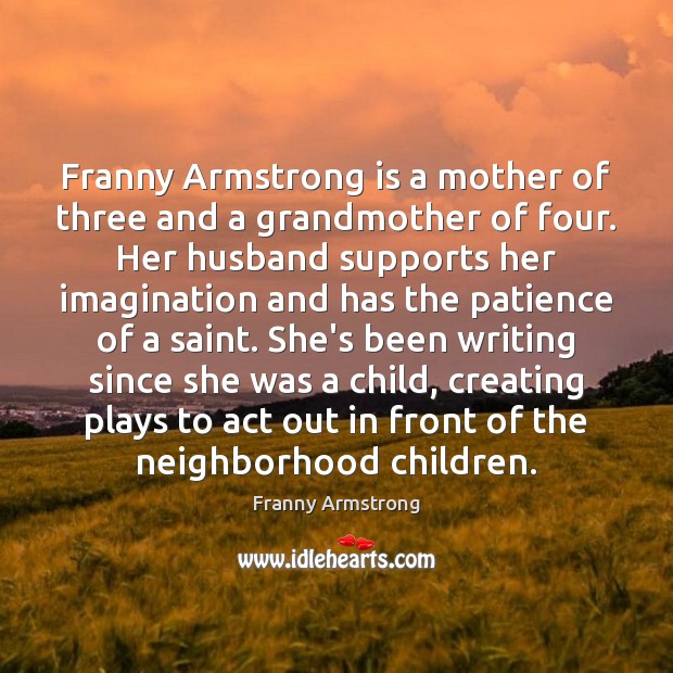 Franny Armstrong is a mother of three and a grandmother of four. Franny Armstrong Picture Quote