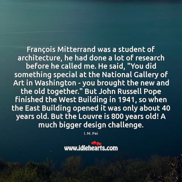 François Mitterrand was a student of architecture, he had done a I. M. Pei Picture Quote