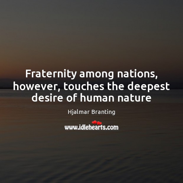 Fraternity among nations, however, touches the deepest desire of human nature Image