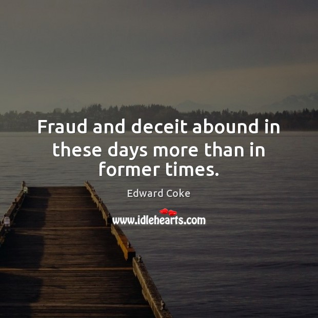 Fraud and deceit abound in these days more than in former times. Image