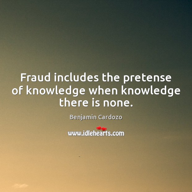 Fraud includes the pretense of knowledge when knowledge there is none. Benjamin Cardozo Picture Quote
