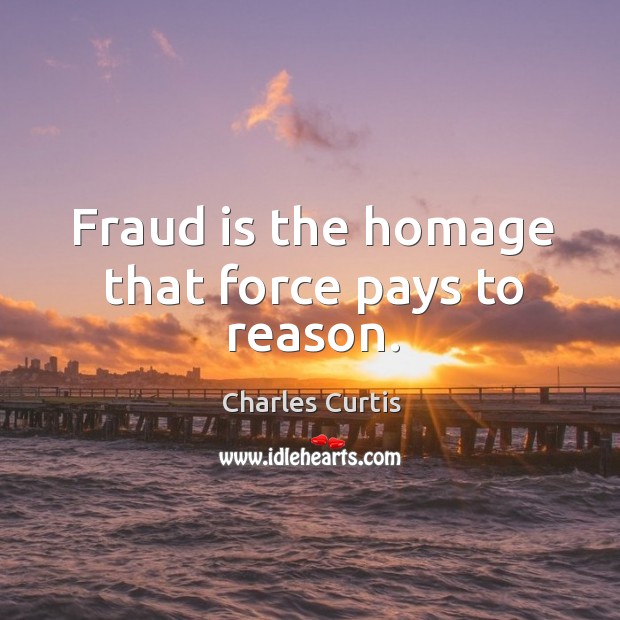 Fraud is the homage that force pays to reason. Charles Curtis Picture Quote