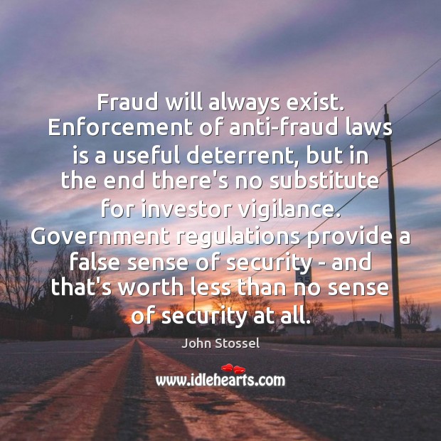 Fraud will always exist. Enforcement of anti-fraud laws is a useful deterrent, John Stossel Picture Quote