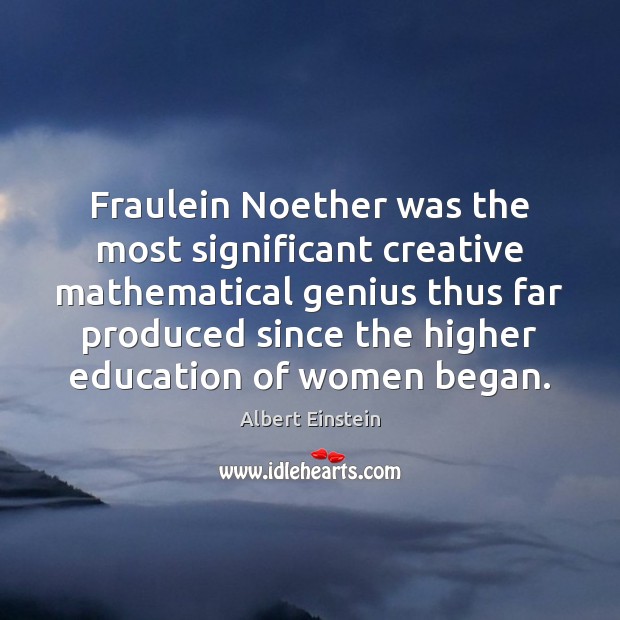 Fraulein Noether was the most significant creative mathematical genius thus far produced Image