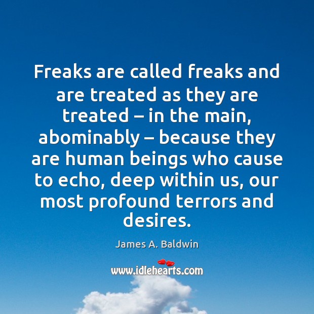 Freaks are called freaks and are treated as they are treated – in James A. Baldwin Picture Quote