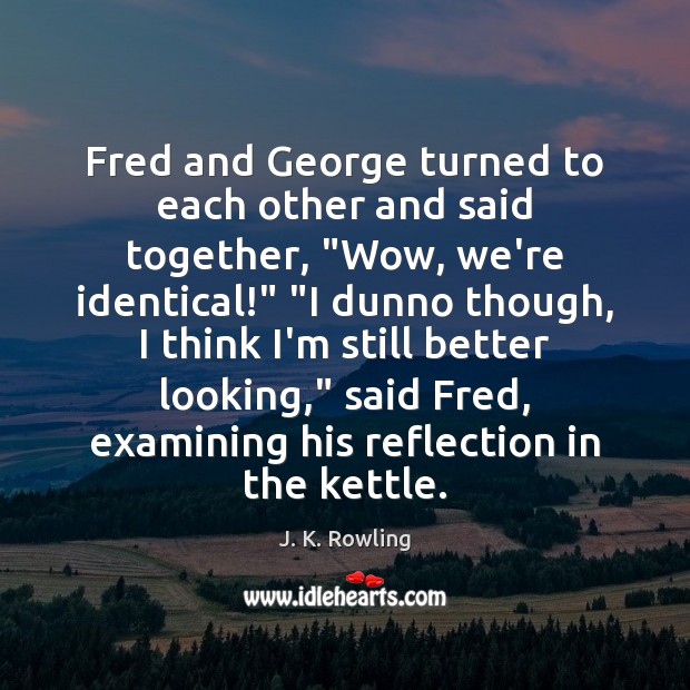 Fred and George turned to each other and said together, “Wow, we’re Image