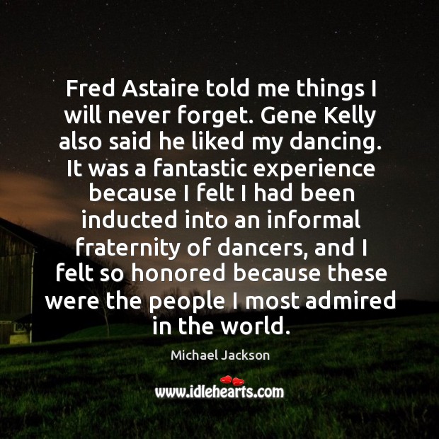 Fred Astaire told me things I will never forget. Gene Kelly also Michael Jackson Picture Quote