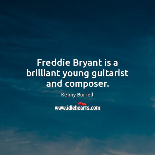 Freddie Bryant is a brilliant young guitarist and composer. Kenny Burrell Picture Quote