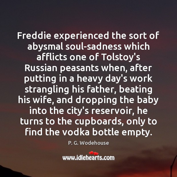 Freddie experienced the sort of abysmal soul-sadness which afflicts one of Tolstoy’s P. G. Wodehouse Picture Quote