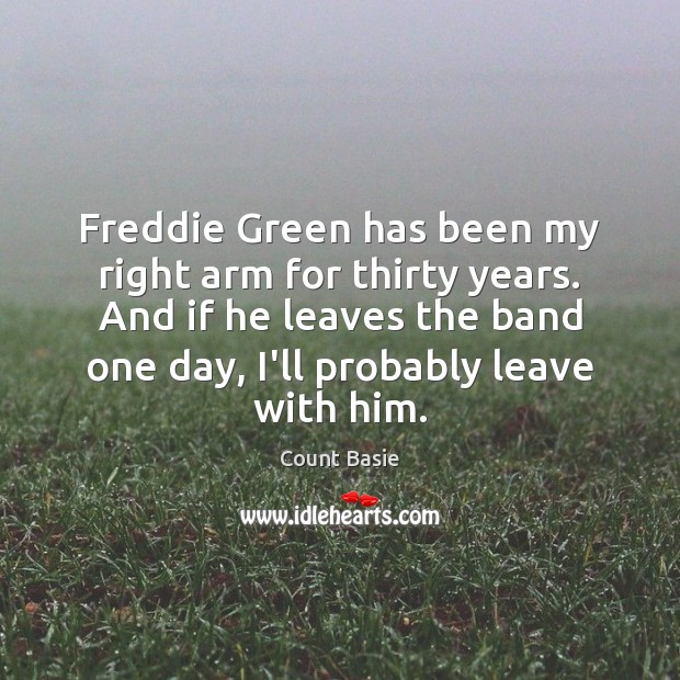 Freddie Green has been my right arm for thirty years. And if Count Basie Picture Quote