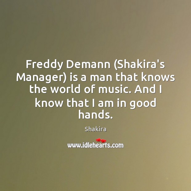 Freddy Demann (Shakira’s Manager) is a man that knows the world of Shakira Picture Quote