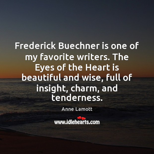 Frederick Buechner is one of my favorite writers. The Eyes of the Anne Lamott Picture Quote