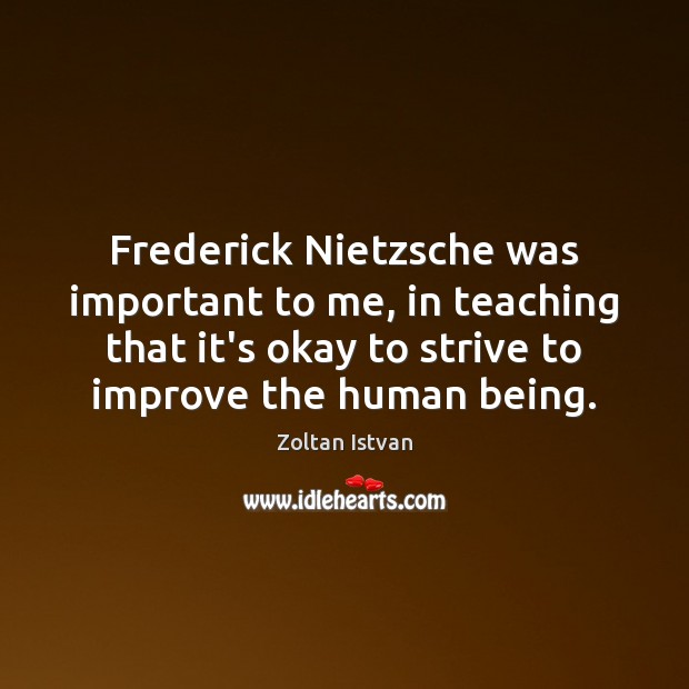 Frederick Nietzsche was important to me, in teaching that it’s okay to Zoltan Istvan Picture Quote
