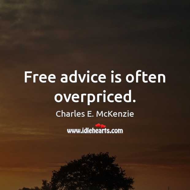 Free advice is often overpriced. Charles E. McKenzie Picture Quote