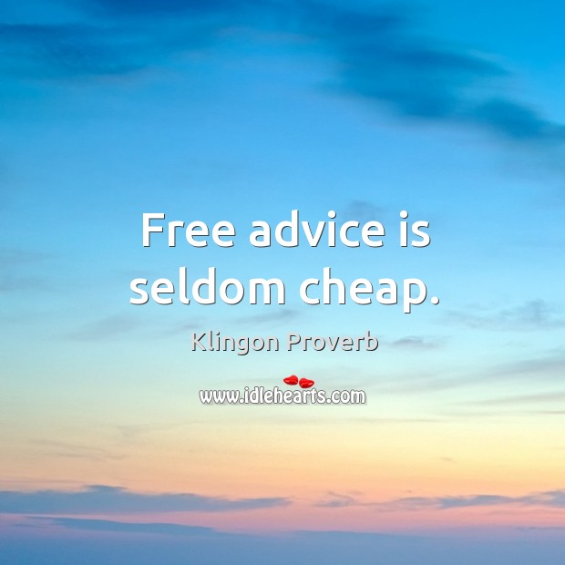 Free advice is seldom cheap. Klingon Proverbs Image