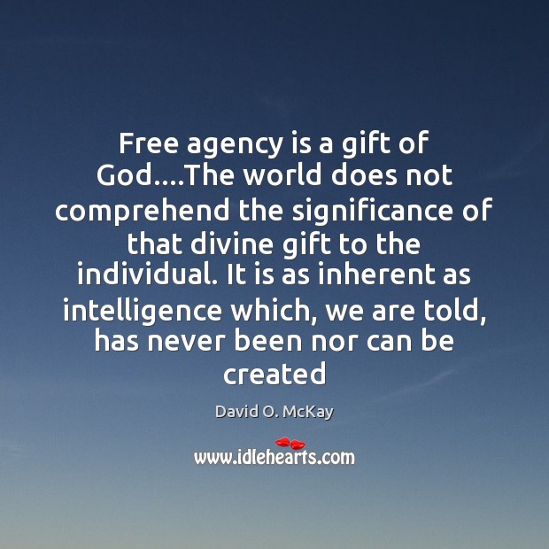 Free agency is a gift of God….The world does not comprehend David O. McKay Picture Quote