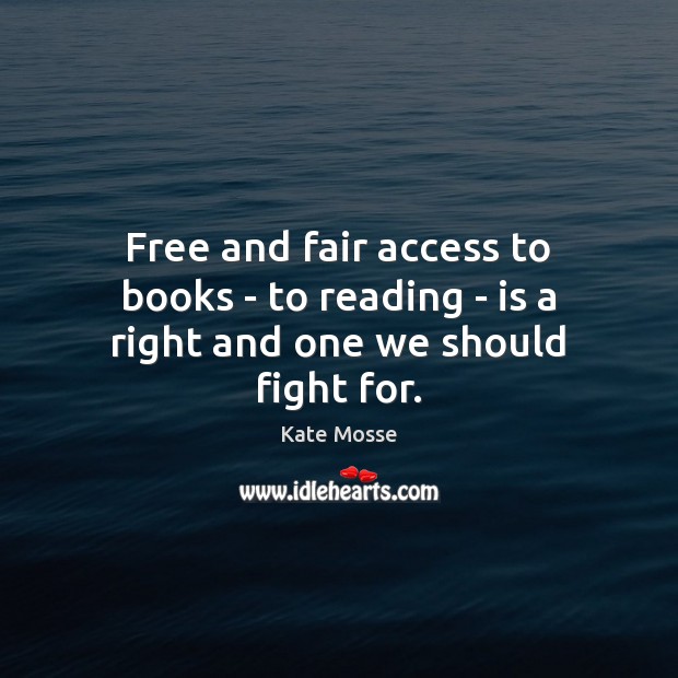 Free and fair access to books – to reading – is a right and one we should fight for. Access Quotes Image