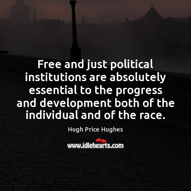 Free and just political institutions are absolutely essential to the progress and Hugh Price Hughes Picture Quote