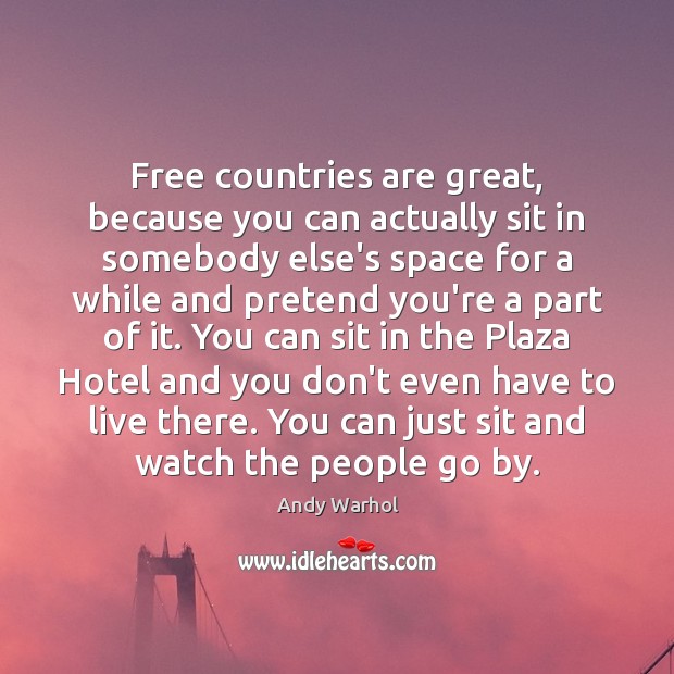 Free countries are great, because you can actually sit in somebody else’s Andy Warhol Picture Quote