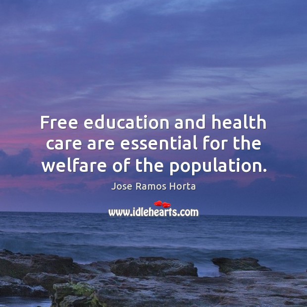 Free education and health care are essential for the welfare of the population. Jose Ramos Horta Picture Quote