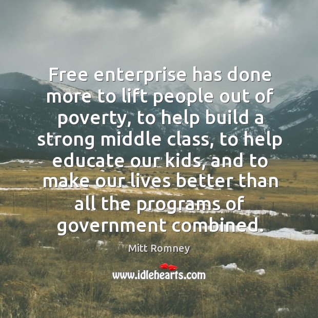 Free enterprise has done more to lift people out of poverty, to help build a strong middle class Mitt Romney Picture Quote