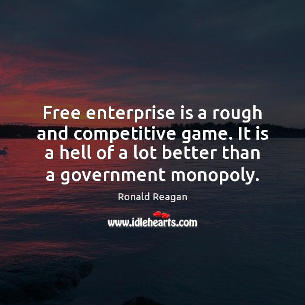 Free enterprise is a rough and competitive game. It is a hell Ronald Reagan Picture Quote