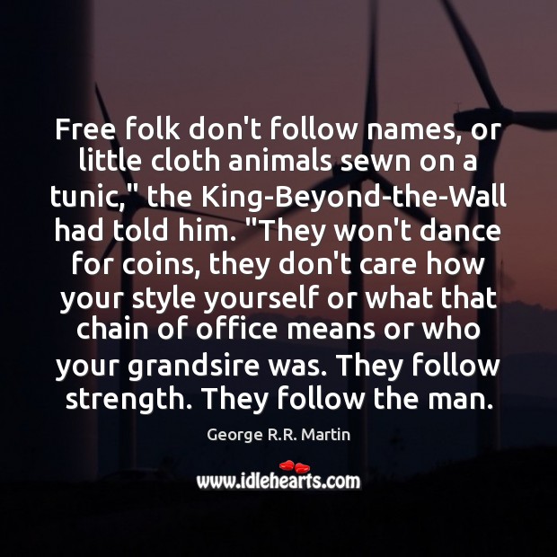 Free folk don’t follow names, or little cloth animals sewn on a George R.R. Martin Picture Quote