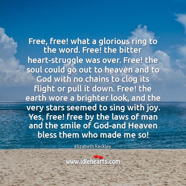 Free, free! what a glorious ring to the word. Free! the bitter Elizabeth Keckley Picture Quote