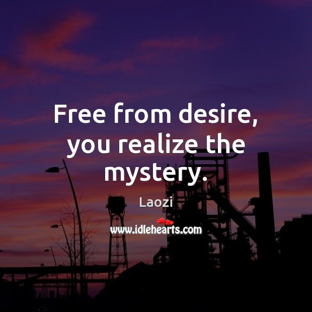 Free from desire, you realize the mystery. Laozi Picture Quote