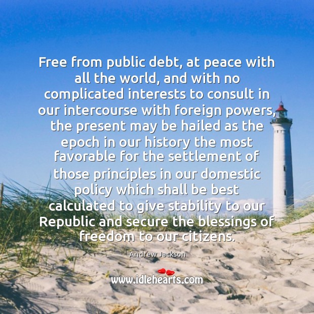 Free from public debt, at peace with all the world, and with Andrew Jackson Picture Quote