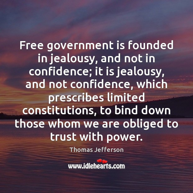 Free government is founded in jealousy, and not in confidence; it is Thomas Jefferson Picture Quote
