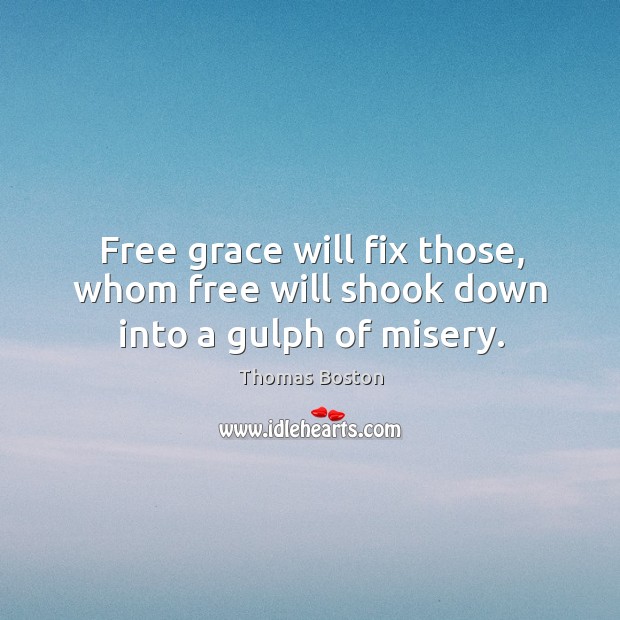 Free grace will fix those, whom free will shook down into a gulph of misery. Thomas Boston Picture Quote