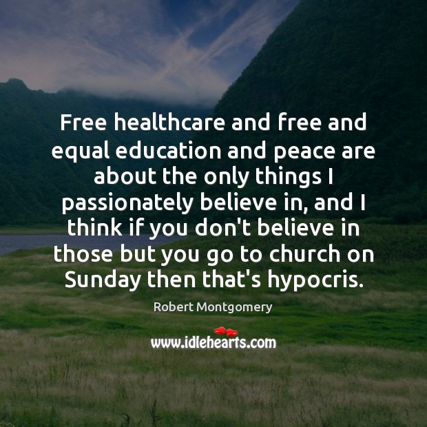Free healthcare and free and equal education and peace are about the Robert Montgomery Picture Quote