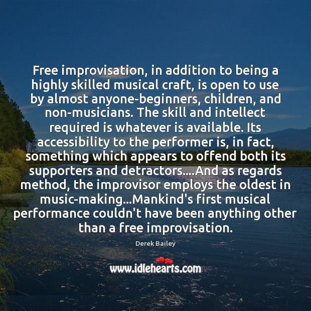 Free improvisation, in addition to being a highly skilled musical craft, is Derek Bailey Picture Quote