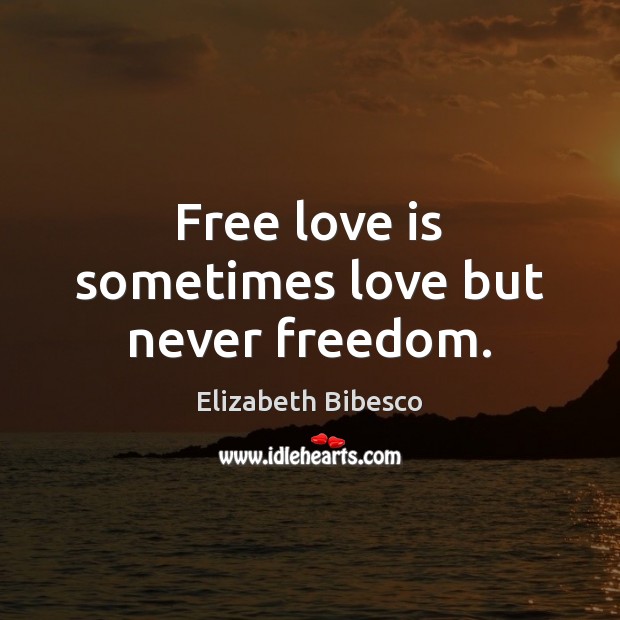 Free love is sometimes love but never freedom. Elizabeth Bibesco Picture Quote