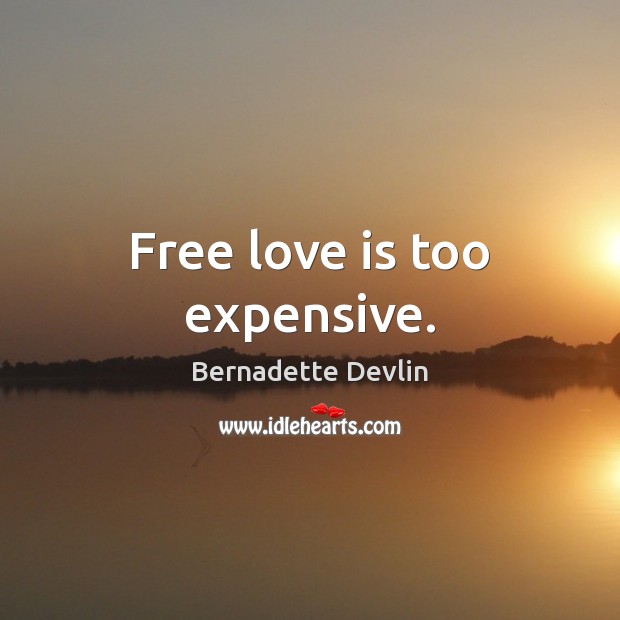 Free love is too expensive. Bernadette Devlin Picture Quote