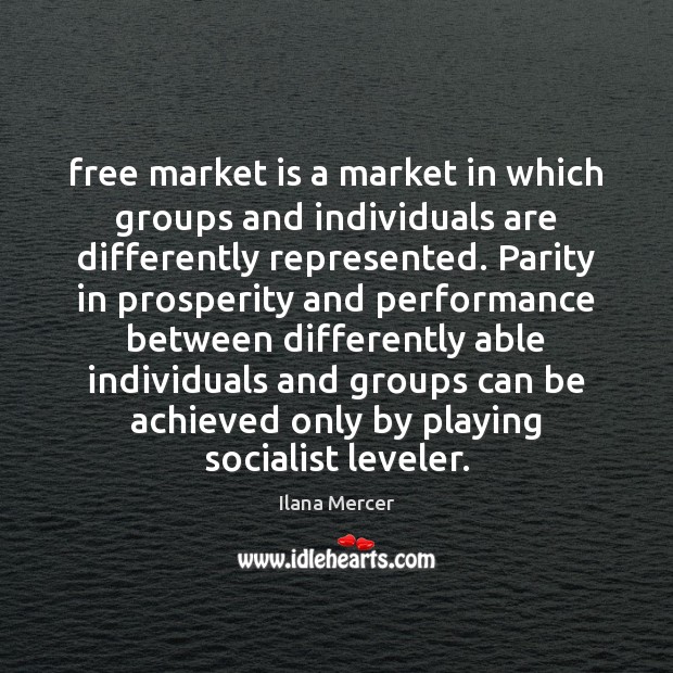 Free market is a market in which groups and individuals are differently Ilana Mercer Picture Quote