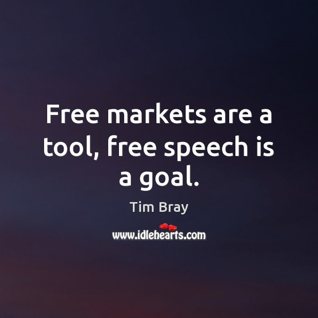 Free markets are a tool, free speech is a goal. Tim Bray Picture Quote