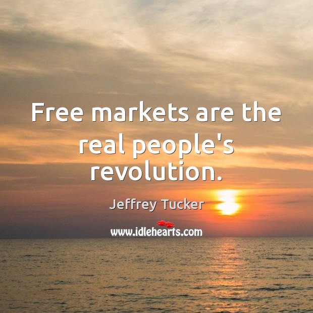Free markets are the real people’s revolution. Jeffrey Tucker Picture Quote