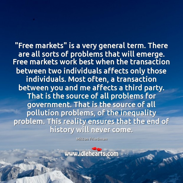 “Free markets” is a very general term. There are all sorts of Milton Friedman Picture Quote