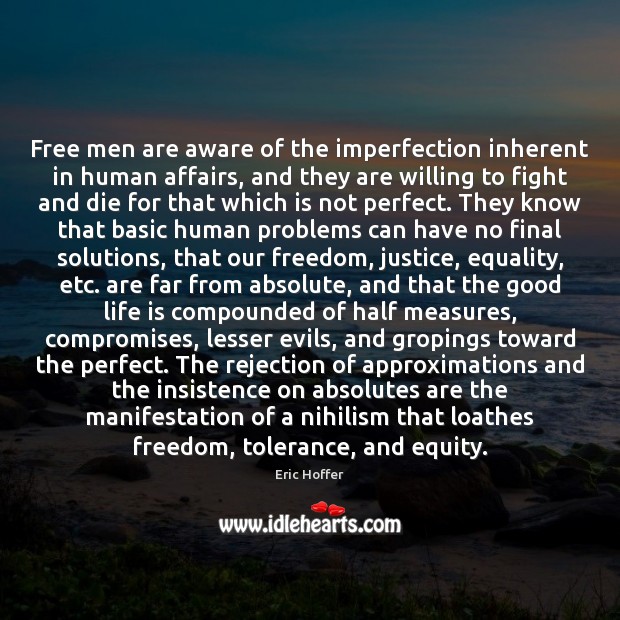 Free men are aware of the imperfection inherent in human affairs, and Eric Hoffer Picture Quote