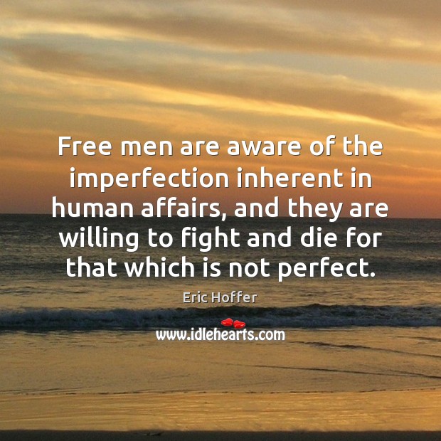 Free men are aware of the imperfection inherent in human affairs, and Imperfection Quotes Image