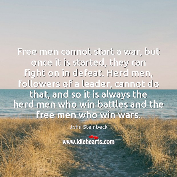 Free men cannot start a war, but once it is started, they John Steinbeck Picture Quote