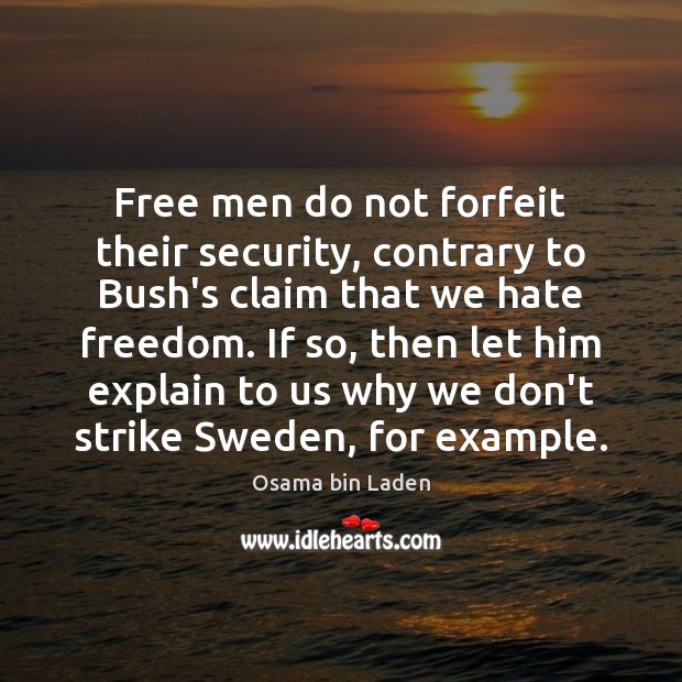 Free men do not forfeit their security, contrary to Bush’s claim that Osama bin Laden Picture Quote