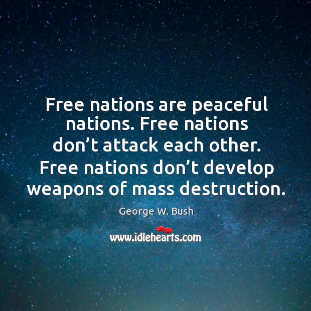 Free nations don’t develop weapons of mass destruction. George W. Bush Picture Quote