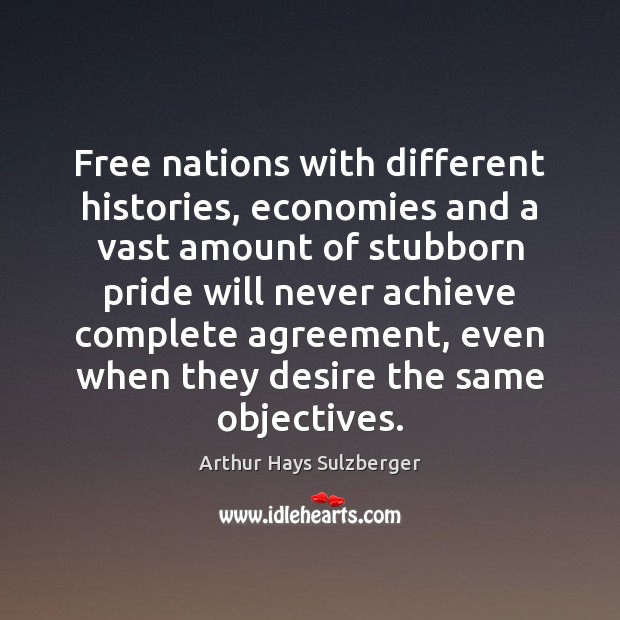 Free nations with different histories, economies and a vast amount of stubborn 