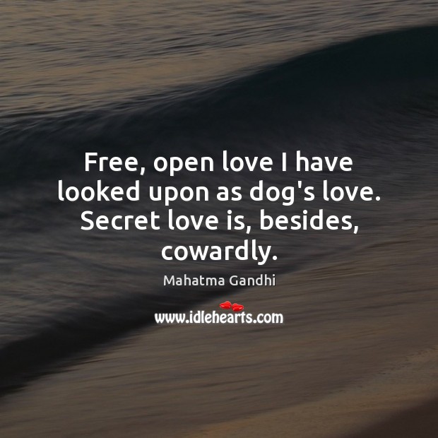 Free, open love I have looked upon as dog’s love. Secret love is, besides, cowardly. Love Is Quotes Image