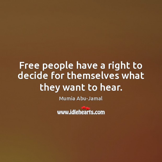 Free people have a right to decide for themselves what they want to hear. Mumia Abu-Jamal Picture Quote