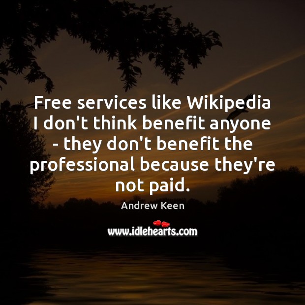 Free services like Wikipedia I don’t think benefit anyone – they don’t Andrew Keen Picture Quote
